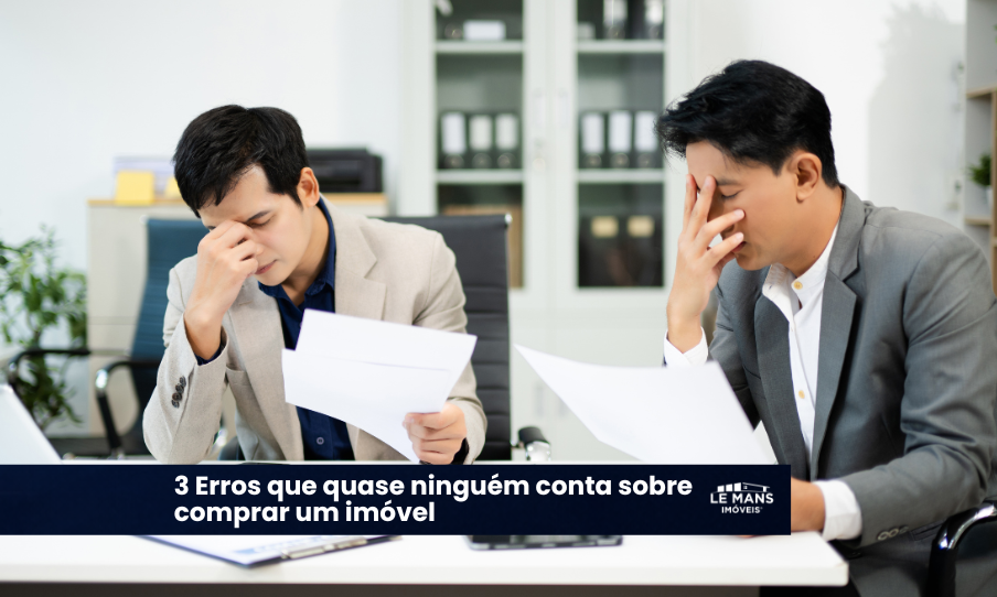 3 Erros Fatais (e pouco falados) na Hora de Comprar um Imóvel