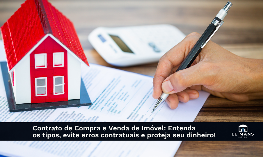 Contrato de compra e venda de imóvel: Entenda os tipos de documento e evite prejuízos na sua negociação